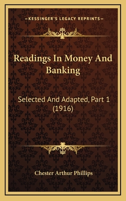 Readings in Money and Banking: Selected and Adapted, Part 1 (1916) - Phillips, Chester Arthur