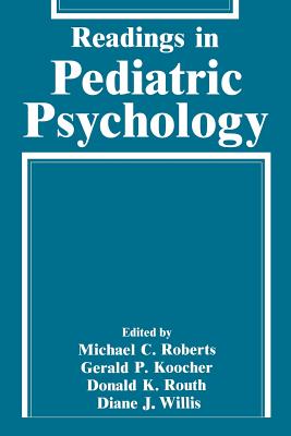 Readings in Pediatric Psychology - Roberts, Michael C, PhD (Editor), and Koocher, Gerald P (Editor), and Routh, Donald K (Editor)