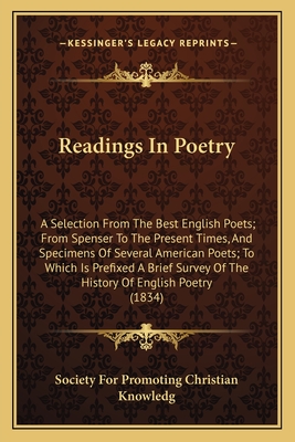 Readings in Poetry: A Selection from the Best English Poets; From Spenser to the Present Times, and Specimens of Several American Poets; To Which Is Prefixed a Brief Survey of the History of English Poetry (1834) - Society for Promoting Christian Knowledg