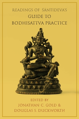 Readings of   ntideva's Guide to Bodhisattva Practice - Gold, Jonathan C (Editor), and Duckworth, Douglas S, Professor (Editor)
