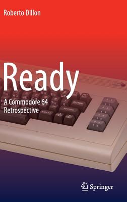 Ready: A Commodore 64 Retrospective - Dillon, Roberto