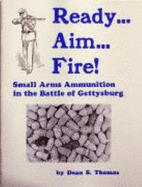 Ready... Aim... Fire! Small Arms Ammunition in the Battle of Gettysburg - Thomas, Dean S