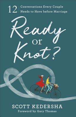 Ready or Knot?: 12 Conversations Every Couple Needs to Have Before Marriage - Kedersha, Scott, and Thomas, Gary (Foreword by)