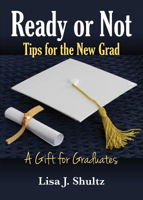 Ready or Not, Tips for the New Grad - Shultz, Lisa J