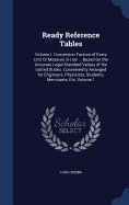 Ready Reference Tables: Volume I. Conversion Factors of Every Unit Or Measure in Use ... Based On the Accurate Legal Standard Values of the United States. Conveniently Arranged for Engineers, Physicists, Students, Merchants, Etc, Volume 1