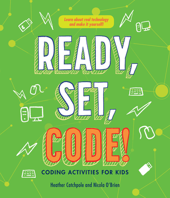 Ready, Set, Code!: Coding Activities for Kids - Catchpole, Heather, and O'Brien, Nicola
