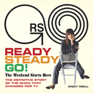 Ready Steady Go!: The Weekend Starts Here: The Definitive Story of the Show That Changed Pop TV