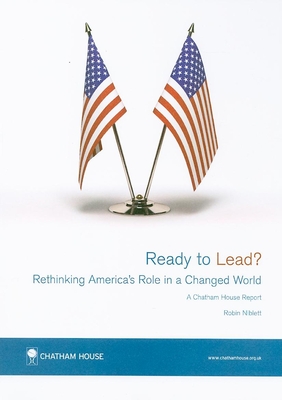 Ready to Lead?: Rethinking America's Role in a Changed World - Niblett, Robin