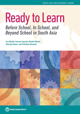 Ready to Learn: Before School, in School, and Beyond School in South Asia - Beteille, Tara, and Tognatta, Namrata, and Riboud, Michelle