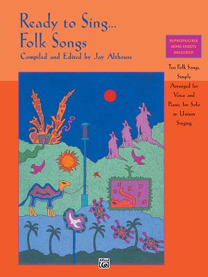 Ready to Sing . . . Folk Songs: Ten Folk Songs, Simply Arranged for Voice and Piano, for Solo or Unison Singing - Althouse, Jay (Editor)