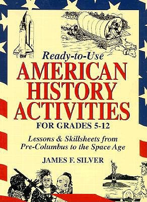 Ready-to-Use American History Activities for Grades 5-12 - Silver, James F.