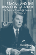 Reagan and the Iran-Contra Affair: The Politics of Presidential Recovery