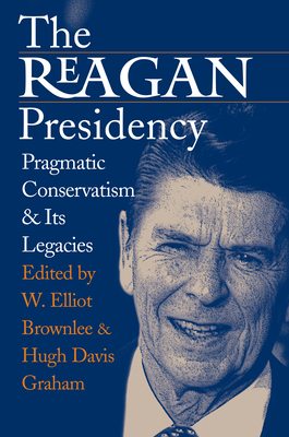 Reagan Presidency - Brownlee, W Elliot, Professor (Editor), and Graham, Hugh Davis (Editor)