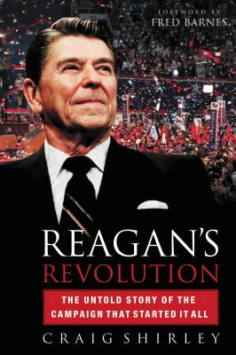 Reagan's Revolution: The Untold Story of the Campaign That Started It All - Shirley, Craig, Dr.