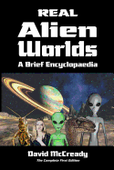 Real Alien Worlds: A Brief Encyclopaedia: Complete First Edition: Breakthrough Research Into Life on Alien Worlds Using Advanced Out of Body Exploration Techniques. Unique Insights Into Advanced Alien Species and Their Connection to Human Beings.