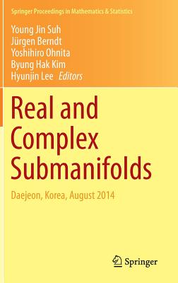 Real and Complex Submanifolds: Daejeon, Korea, August 2014 - Suh, Young Jin (Editor), and Berndt, Jrgen (Editor), and Ohnita, Yoshihiro (Editor)