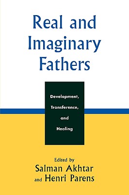 Real and Imaginary Fathers: Development, Transference, and Healing - Akhtar, Salman (Editor), and Bergman, Anni (Contributions by), and Blum, Lawrence (Contributions by)