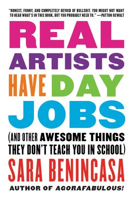 Real Artists Have Day Jobs: (And Other Awesome Things They Don't Teach You in School) - Benincasa, Sara