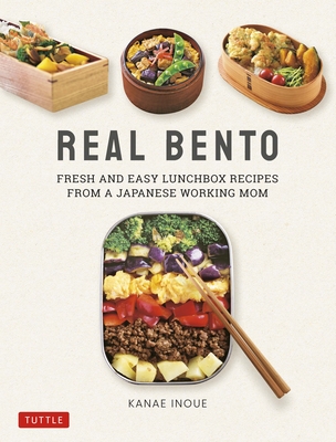 Real Bento: Fresh and Easy Lunchbox Recipes from a Japanese Working Mom - Inoue, Kanae