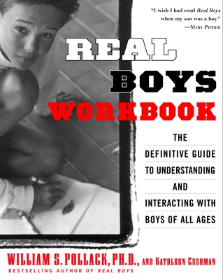 Real Boys Workbook: The Definitive Guide to Understanding and Interacting with Boys of All Ages - Pollack, William, and Cushman, Kathleen
