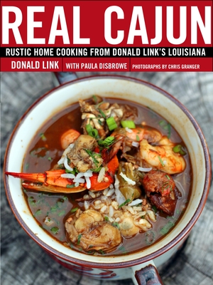 Real Cajun: Rustic Home Cooking from Donald Link's Louisiana: A Cookbook - Link, Donald, and Disbrowe, Paula