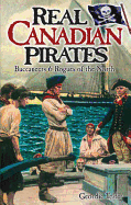 Real Canadian Pirates: Buccaneers & Rogues of the North