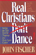 Real Christians Don't Dance!: Sorting the Truth from the Trappings in a Born-Again Culture