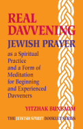 Real Davvening: Jewish Prayer as a Spiritual Practice and a Form of Meditation for Beginning and Experienced Davveners