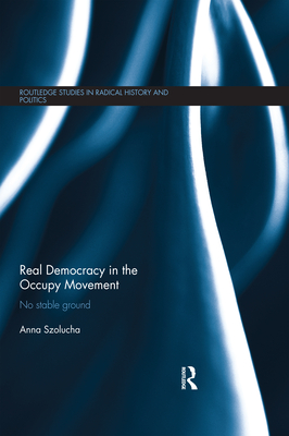 Real Democracy Occupy: No Stable Ground - Szolucha, Anna