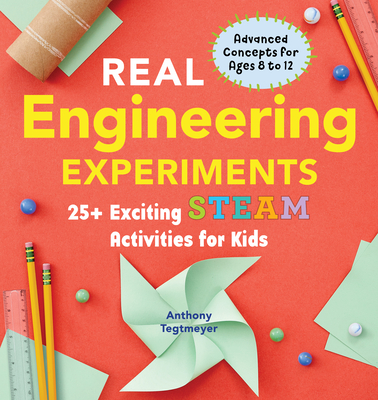 Real Engineering Experiments: 25+ Exciting Steam Activities for Kids - Tegtmeyer, Anthony