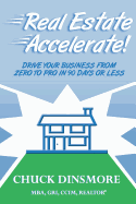 Real Estate Accelerate: Drive Your Real Estate Business from Zero to Pro in 90 Days or Less!