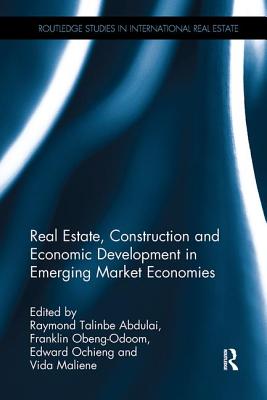 Real Estate, Construction and Economic Development in Emerging Market Economies - Abdulai, Raymond Talinbe (Editor), and Obeng-Odoom, Franklin (Editor), and Ochieng, Edward (Editor)