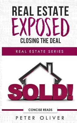 Real Estate Exposed: Closing the Deal - Reads, Concise (Editor), and Oliver, Peter