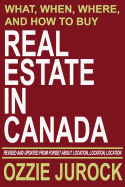 Real Estate in Canada - What, When, Where and How to Buy Real Estate in Canada: Revised & Updated from Forget About Location, Location, Location...