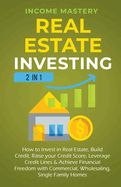 Real Estate Investing: 2 in 1: How to invest in real estate, build credit, raise your credit score, leverage credit lines & achieve financial freedom with commercial, wholesaling, single family homes