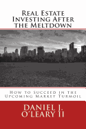 Real Estate Investing After the Meltdown: How to Succeed in the Upcoming Market Turmoil