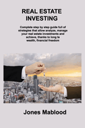 Real Estate Investing: Complete step by step guide full of strategies that allow analyze, manage your real estate investments and achieve, thanks to long te wealth, financial freedom rm real estate