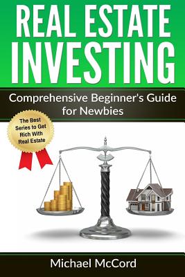 Real Estate Investing: Comprehensive Beginner's Guide for Newbies - McCord, Michael