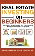 Real Estate Investing for Beginners: Learn How to Get Started and Earn Passive Income Through Wise Property Management