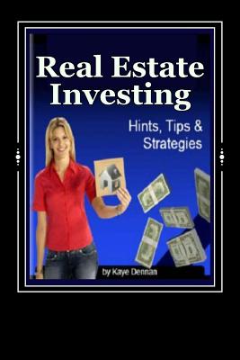Real Estate Investing: Hints Tips and Strategies - Dennan, Kaye