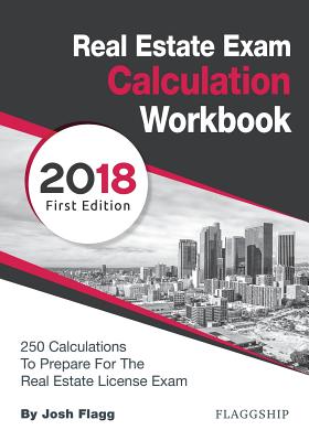 Real Estate License Exam Calculation Workbook: 250 Calculations to Prepare for the Real Estate License Exam - Flagg, Josh