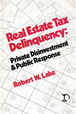 Real Estate Tax Delinquency: Private Investment and Public Response - Lake, Robert W