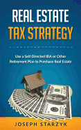 Real Estate Tax Strategy: Use a Self-Directed IRA or Other Retirement Plan to Purchase Real Estate
