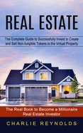 Real Estate: The Complete Guide to Successfully Invest in Create and Sell Non-fungible Tokens in the Virtual Property (The Real Book to Become a Millionaire Real Estate Investor)