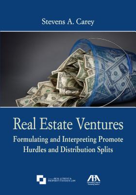 Real Estate Ventures: Formulating and Interpreting Promote Hurdles and Distribution Splits - Carey, Stevens A