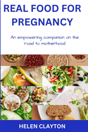 Real Food for Pregnancy: An Empowering Companion on the Road to Motherhood