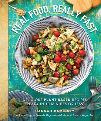 Real Food, Really Fast: Delicious Plant-Based Recipes Ready in 10 Minutes or Less - Kaminsky, Hannah