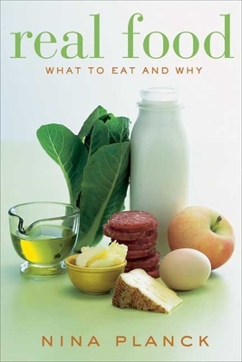 Real Food: What to Eat and Why - Planck, Nina, and Teicholz, Nina (Introduction by)