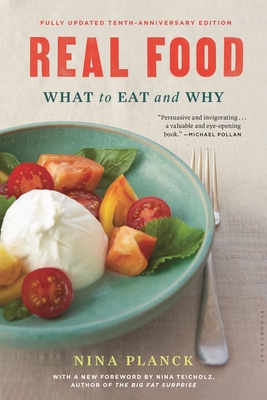 Real Food: What to Eat and Why - Planck, Nina, and Teicholz, Nina (Introduction by)