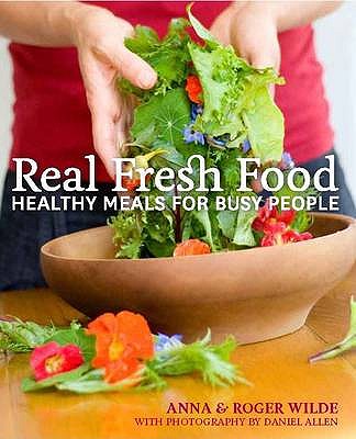Real Fresh Food: Healthy Meals for Busy People - Wilde, Anna, and Wilde, Roger, and Allen, Daniel (Photographer)